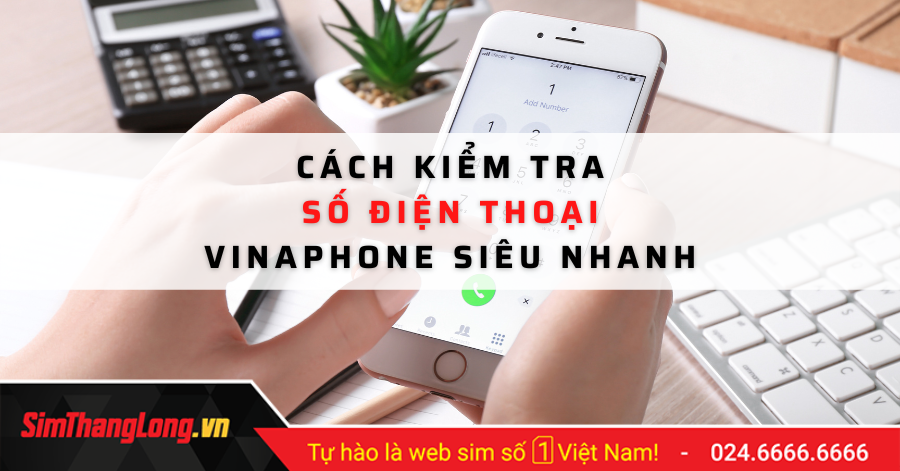 Cách kiểm tra số điện thoại Vinaphone vô cùng đơn giản