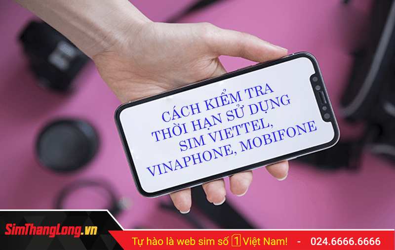 Cách kiểm tra hạn sử dụng SIM Mobifone, Viettel, Vinaphone